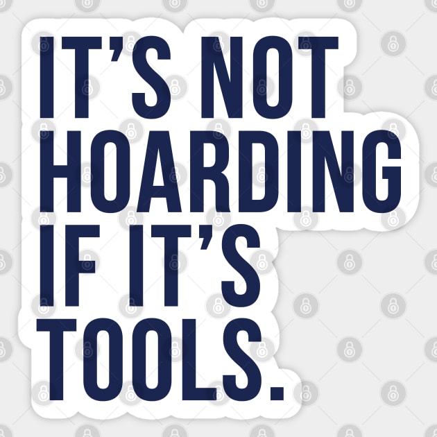 Funny Saying It's Not Hoarding If It's Tools-NOW IN NAVY! Sticker by HungryDinoDesign